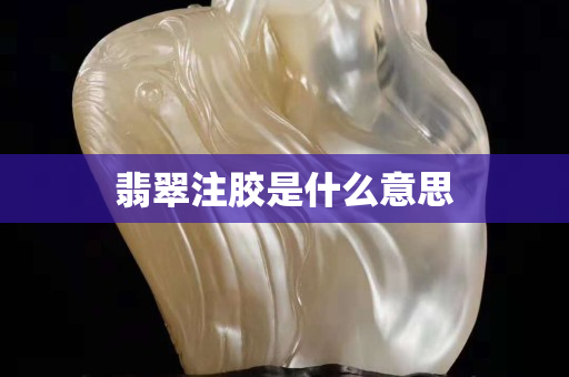 翡翠注膠是什么意思