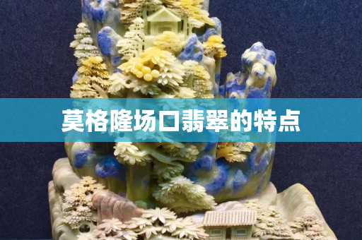 莫格隆場口翡翠的特點(diǎn)