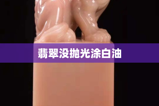 翡翠沒拋光涂白油