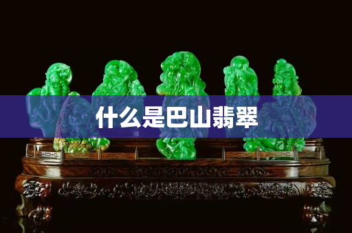 什么是巴山翡翠