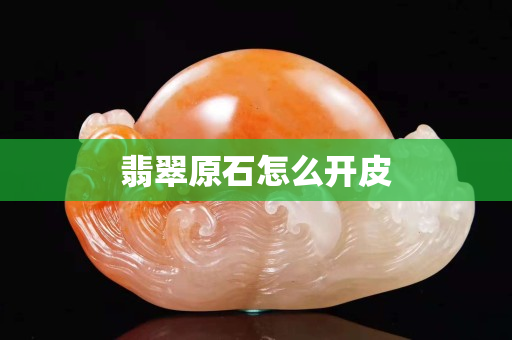 翡翠原石怎么開皮