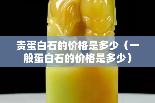 貴蛋白石的價格是多少（一般蛋白石的價格是多少）