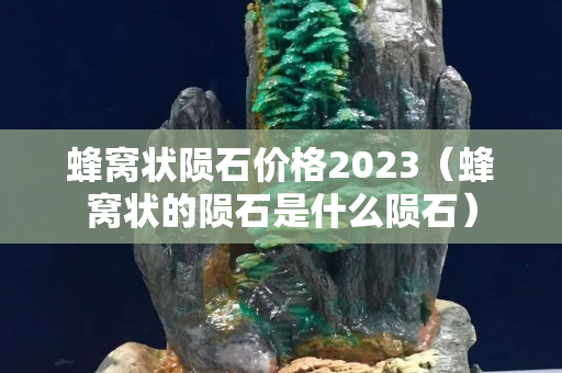 蜂窩狀隕石價格2023（蜂窩狀的隕石是什么隕石）