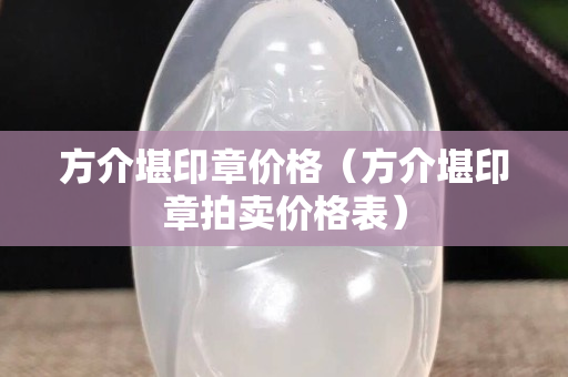 方介堪印章價格（方介堪印章拍賣價格表）