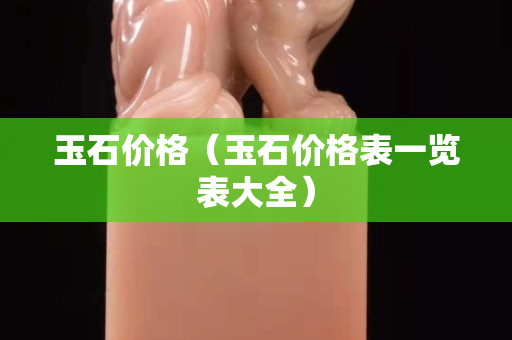玉石價格（玉石價格表一覽表大全）