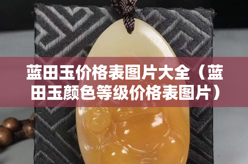 藍田玉價格表圖片大全（藍田玉顏色等級價格表圖片）