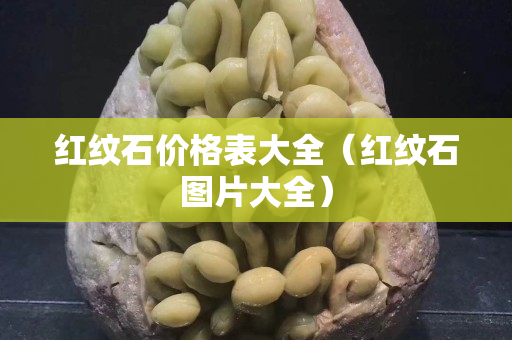 紅紋石價格表大全（紅紋石圖片大全）