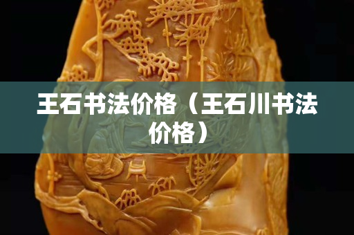 王石書法價格（王石川書法價格）