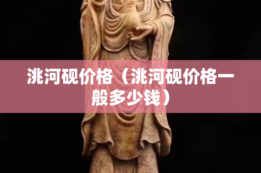 洮河硯價格（洮河硯價格一般多少錢）