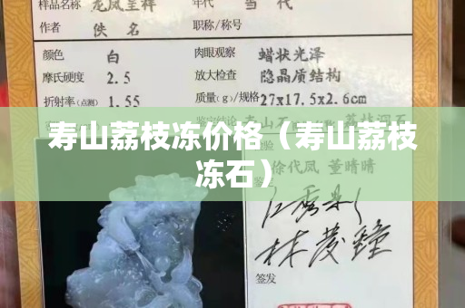 壽山荔枝凍價格（壽山荔枝凍石）