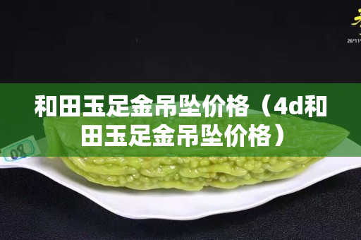 和田玉足金吊墜價格（4d和田玉足金吊墜價格）