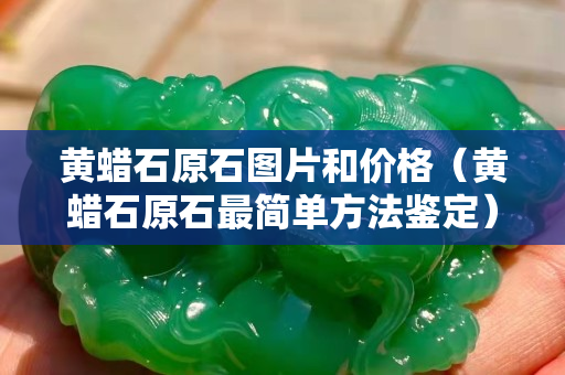 黃蠟石原石圖片和價格（黃蠟石原石最簡單方法鑒定）