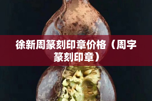 徐新周篆刻印章價格（周字篆刻印章）