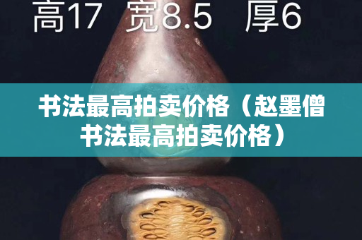 書法最高拍賣價格（趙墨僧書法最高拍賣價格）