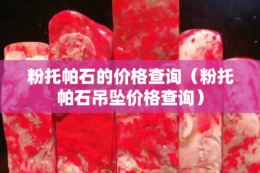 粉托帕石的價格查詢（粉托帕石吊墜價格查詢）