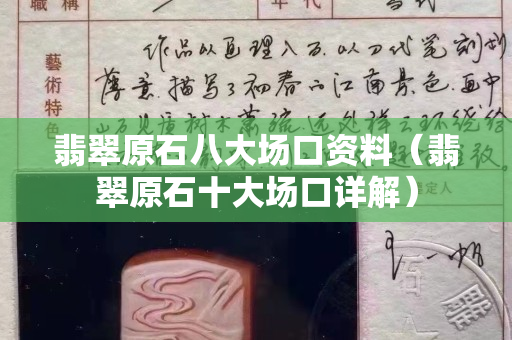 翡翠原石八大場口資料（翡翠原石十大場口詳解）