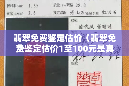 翡翠免費鑒定估價（翡翠免費鑒定估價1至100元是真的嗎）