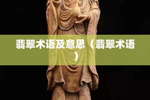 翡翠術語及意思（翡翠術語）