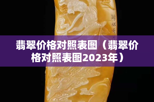 翡翠價格對照表圖（翡翠價格對照表圖2023年）
