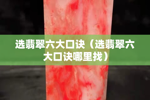 選翡翠六大口訣（選翡翠六大口訣哪里找）
