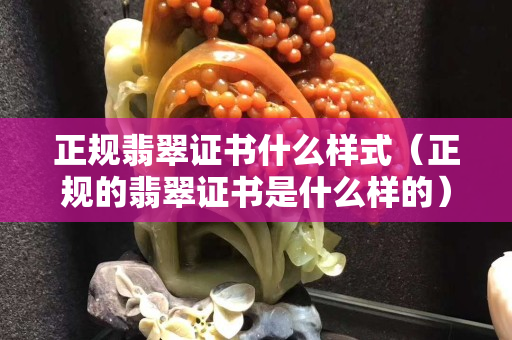 正規翡翠證書什么樣式（正規的翡翠證書是什么樣的）