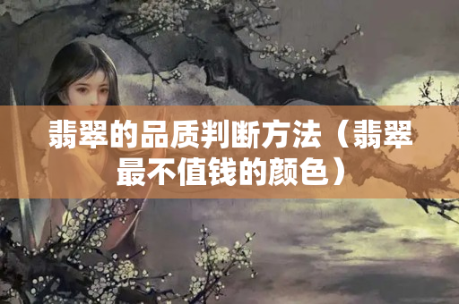 翡翠的品質判斷方法（翡翠最不值錢的顏色）
