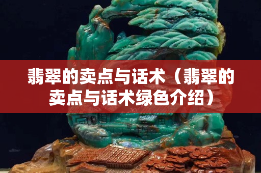 翡翠的賣點與話術(shù)（翡翠的賣點與話術(shù)綠色介紹）