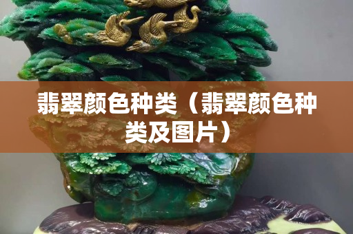 翡翠顏色種類（翡翠顏色種類及圖片）