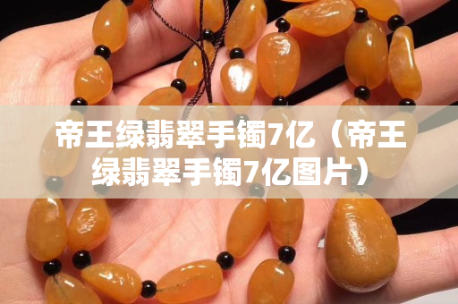 帝王綠翡翠手鐲7億（帝王綠翡翠手鐲7億圖片）