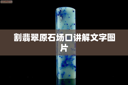 割翡翠原石場口講解文字圖片