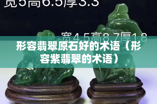 形容翡翠原石好的術語（形容紫翡翠的術語）