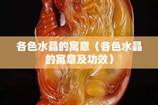 各色水晶的寓意（各色水晶的寓意及功效）