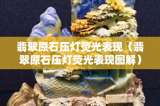 翡翠原石壓燈熒光表現（翡翠原石壓燈熒光表現圖解）