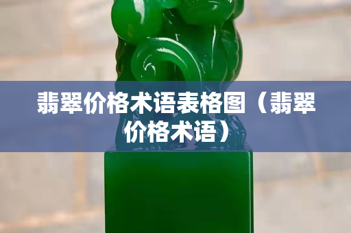 翡翠價格術語表格圖（翡翠價格術語）