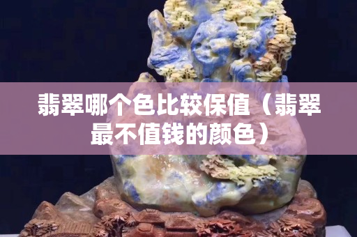翡翠哪個色比較保值（翡翠最不值錢的顏色）