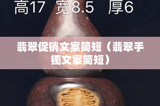 翡翠促銷文案簡短（翡翠手鐲文案簡短）