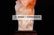 一萬一克的雞血石（一斤多的雞血石值多少錢）