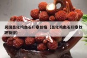 民國昌化雞血石印章價格（昌化雞血石印章紋理特征）