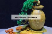 精品老撾石擺件價格（老撾石收藏價值）