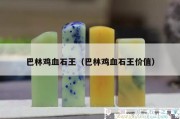 巴林雞血石王（巴林雞血石王價值）