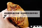 老撾田黃石圖片價格（老撾田黃石目前市場價格）