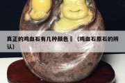 真正的雞血石有幾種顏色	（雞血石原石的辨認）