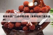青田石封門三彩印章價格（青田石封門青石品種）