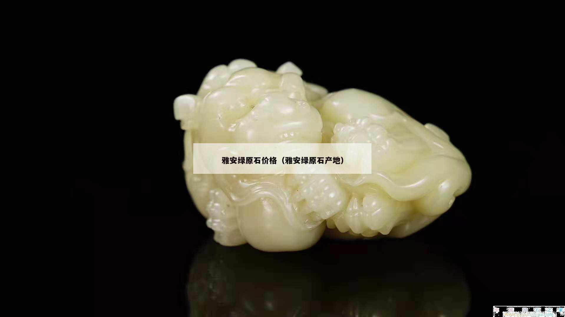 雅安綠原石價格（雅安綠原石產(chǎn)地）